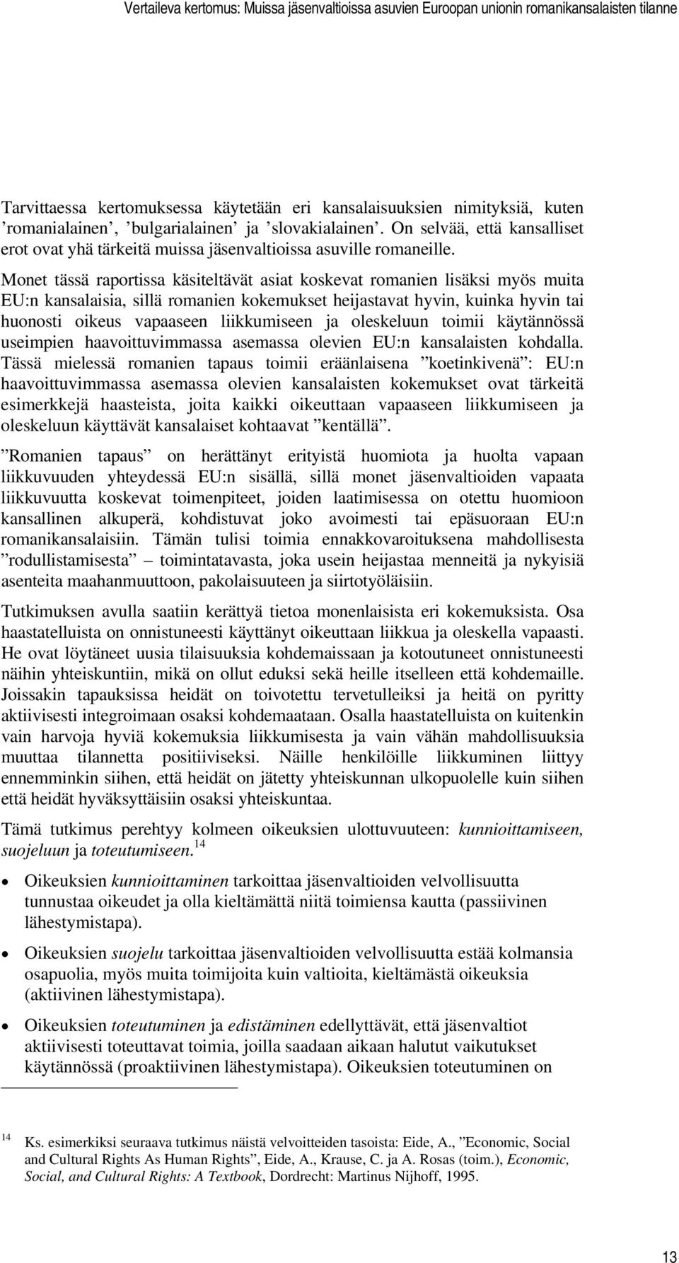 Monet tässä raportissa käsiteltävät asiat koskevat romanien lisäksi myös muita EU:n kansalaisia, sillä romanien kokemukset heijastavat hyvin, kuinka hyvin tai huonosti oikeus vapaaseen liikkumiseen