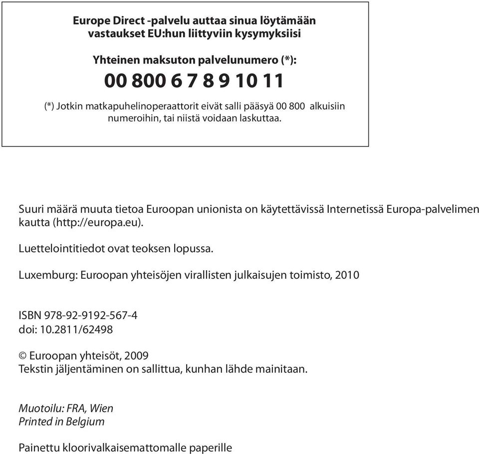 Suuri määrä muuta tietoa Euroopan unionista on käytettävissä Internetissä Europa-palvelimen kautta (http://europa.eu). Luettelointitiedot ovat teoksen lopussa.