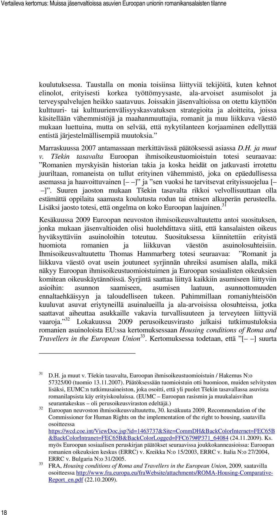 väestö mukaan luettuina, mutta on selvää, että nykytilanteen korjaaminen edellyttää entistä järjestelmällisempiä muutoksia. Marraskuussa 2007 antamassaan merkittävässä päätöksessä asiassa D.H.