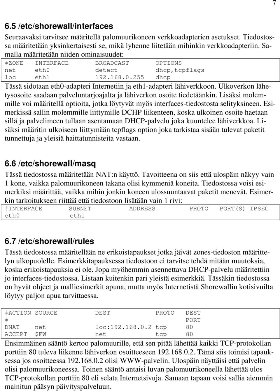 Samalla määritetään niiden ominaisuudet: #ZONE INTERFACE BROADCAST OPTIONS net eth0 detect dhcp,tcpflags loc eth1 192.168.0.255 dhcp Tässä sidotaan eth0-adapteri Internetiin ja eth1-adapteri lähiverkkoon.