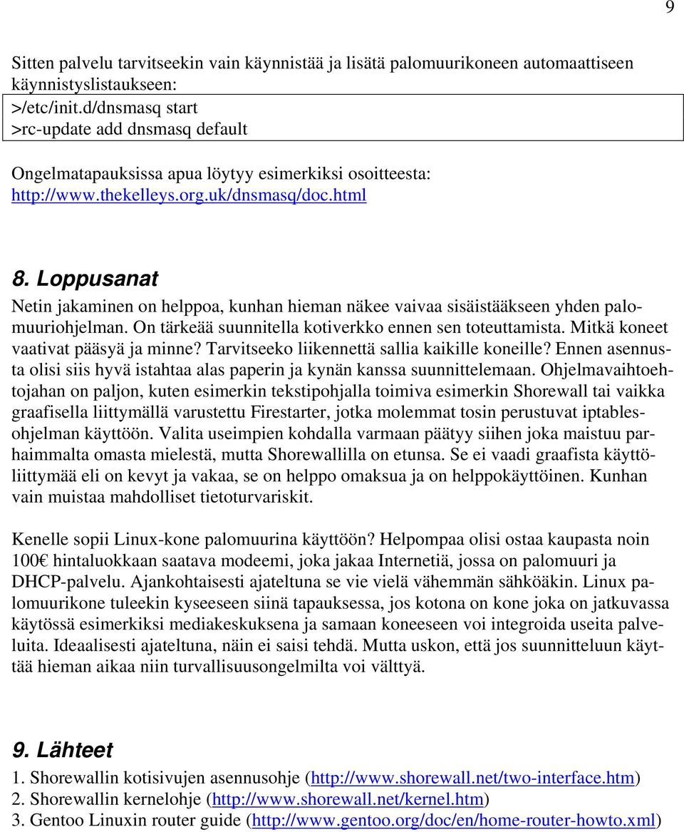 Loppusanat Netin jakaminen on helppoa, kunhan hieman näkee vaivaa sisäistääkseen yhden palomuuriohjelman. On tärkeää suunnitella kotiverkko ennen sen toteuttamista.