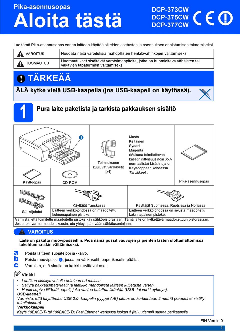 ÄLÄ kytke vielä USB-kpeli (jos USB-kpeli on käytössä).