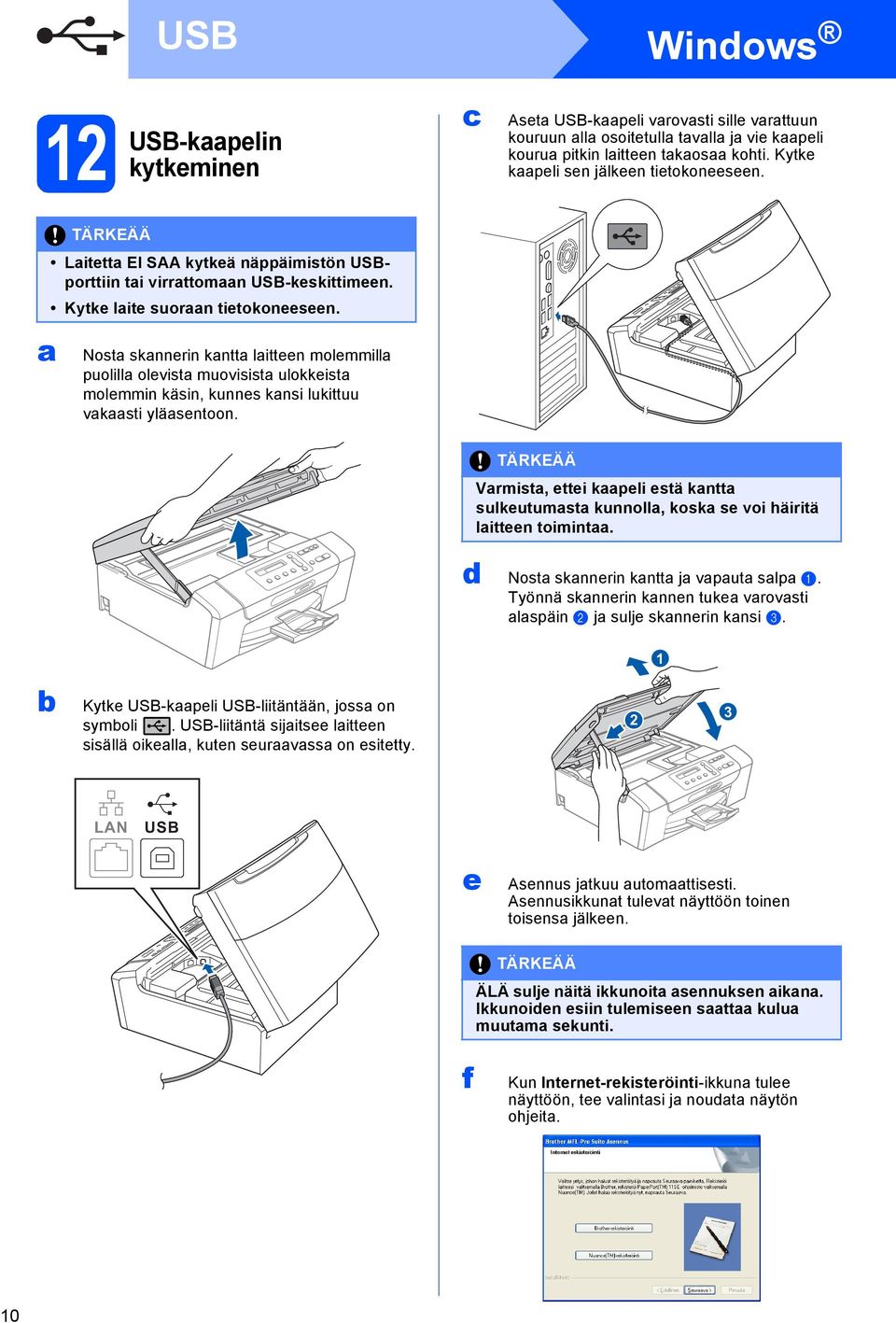 Windows Aset USB-kpeli vrovsti sille vrttuun kouruun ll osoitetull tvll j vie kpeli kouru pitkin litteen tkos kohti. Kytke kpeli sen jälkeen tietokoneeseen.