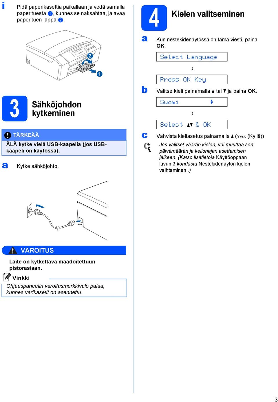 Suomi q Selet & OK e Vhvist kielisetus pinmll (Yes (Kyllä)). Jos vlitset väärän kielen, voi muutt sen päivämäärän j kellonjn settmisen jälkeen.