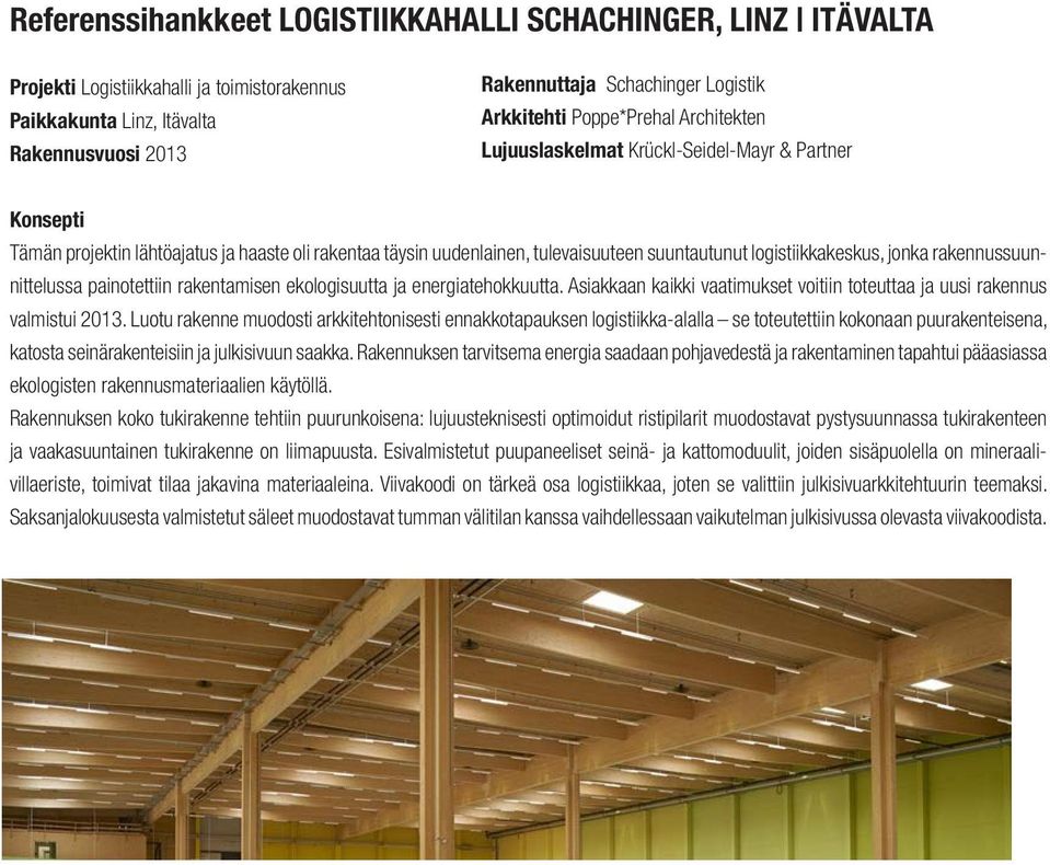 jonka rakennussuunnittelussa painotettiin rakentamisen ekologisuutta ja energiatehokkuutta. Asiakkaan kaikki vaatimukset voitiin toteuttaa ja uusi rakennus valmistui 2013.