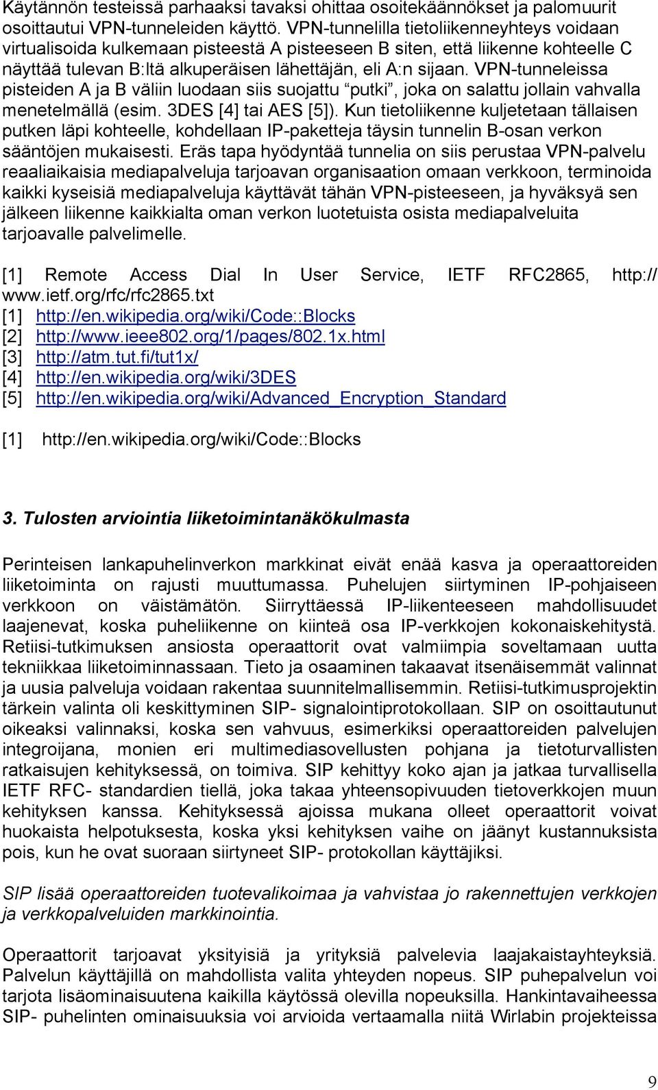 VPN-tunneleissa pisteiden A ja B väliin luodaan siis suojattu putki, joka on salattu jollain vahvalla menetelmällä (esim. 3DES [4] tai AES [5]).