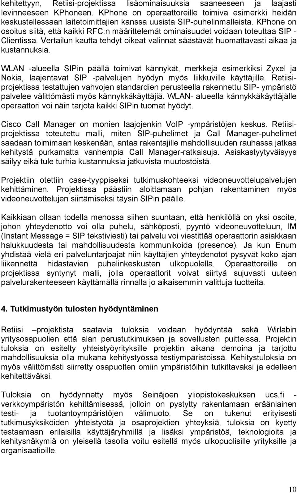 KPhone on osoitus siitä, että kaikki RFC:n määrittelemät ominaisuudet voidaan toteuttaa SIP - Clientissa. Vertailun kautta tehdyt oikeat valinnat säästävät huomattavasti aikaa ja kustannuksia.