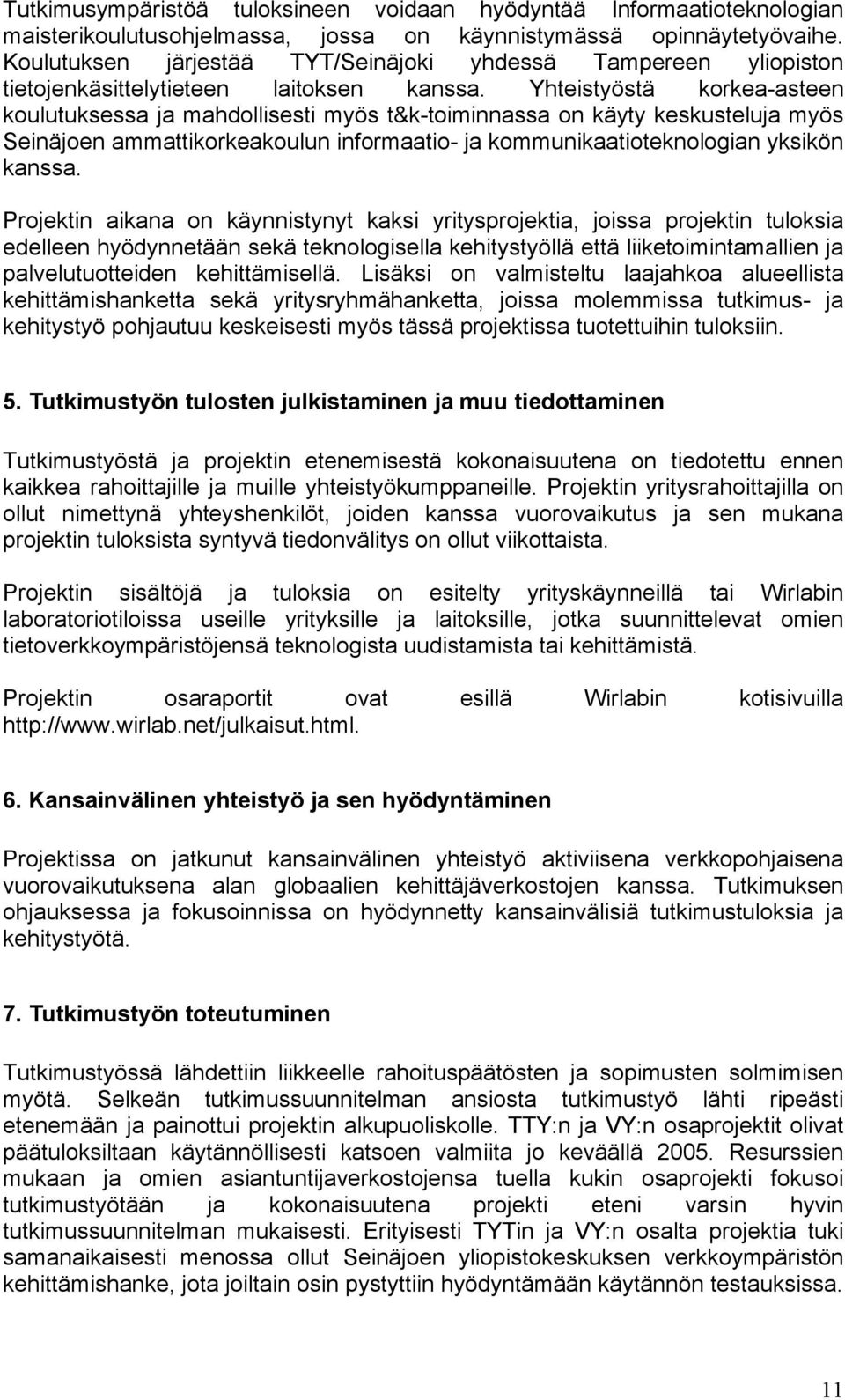 Yhteistyöstä korkea-asteen koulutuksessa ja mahdollisesti myös t&k-toiminnassa on käyty keskusteluja myös Seinäjoen ammattikorkeakoulun informaatio- ja kommunikaatioteknologian yksikön kanssa.