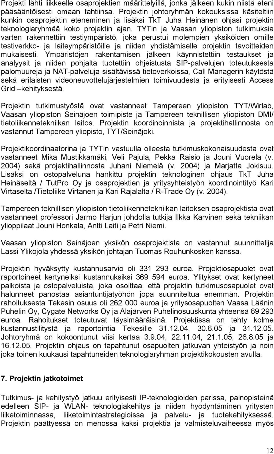 TYTin ja Vaasan yliopiston tutkimuksia varten rakennettiin testiympäristö, joka perustui molempien yksiköiden omille testiverkko- ja laiteympäristöille ja niiden yhdistämiselle projektin tavoitteiden