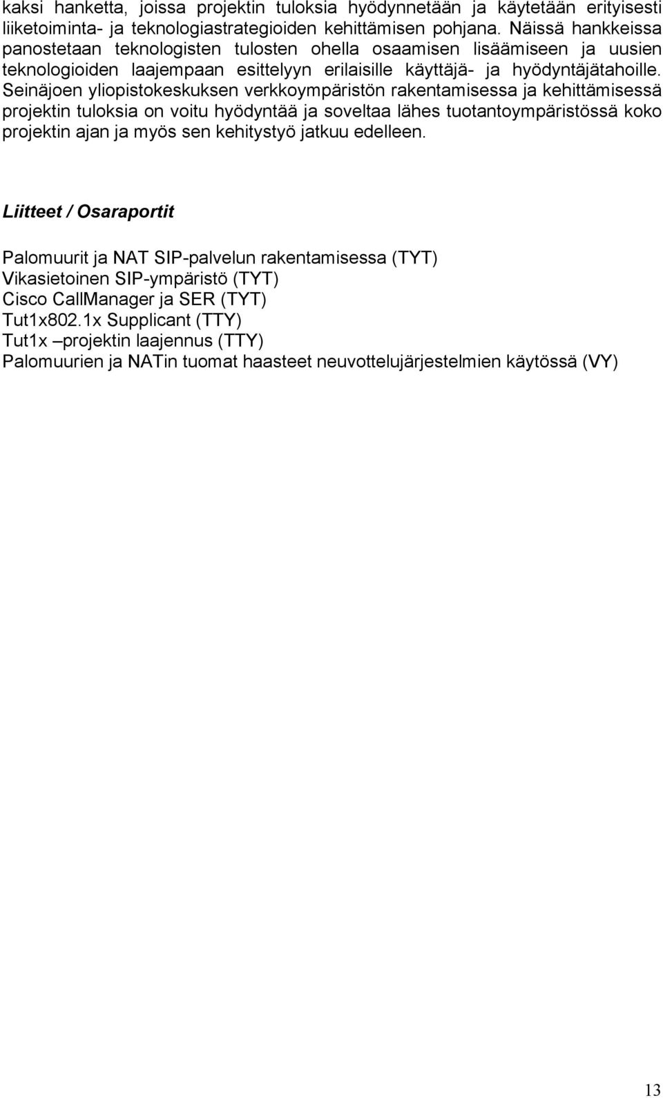 Seinäjoen yliopistokeskuksen verkkoympäristön rakentamisessa ja kehittämisessä projektin tuloksia on voitu hyödyntää ja soveltaa lähes tuotantoympäristössä koko projektin ajan ja myös sen kehitystyö