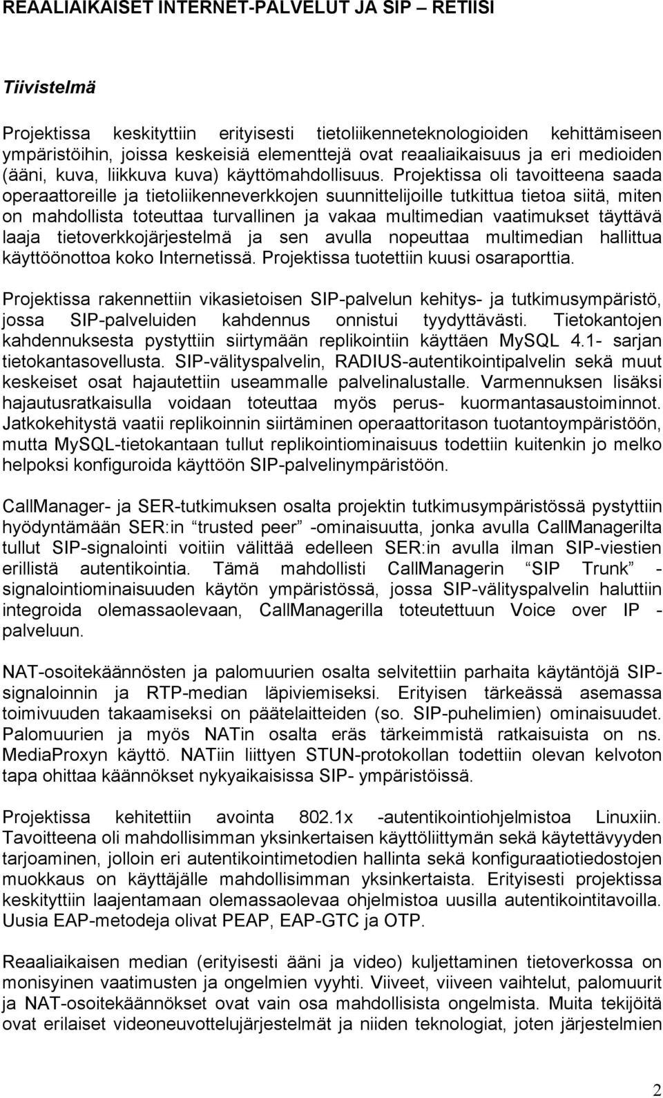 Projektissa oli tavoitteena saada operaattoreille ja tietoliikenneverkkojen suunnittelijoille tutkittua tietoa siitä, miten on mahdollista toteuttaa turvallinen ja vakaa multimedian vaatimukset