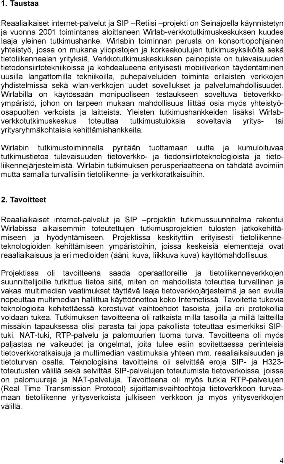 Verkkotutkimuskeskuksen painopiste on tulevaisuuden tietodonsiirtotekniikoissa ja kohdealueena erityisesti mobiiliverkon täydentäminen uusilla langattomilla tekniikoilla, puhepalveluiden toiminta