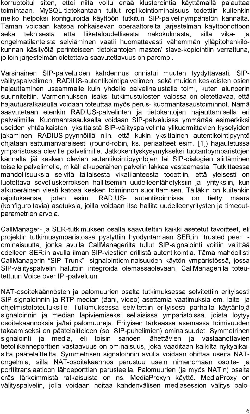 Tämän voidaan katsoa rohkaisevan operaattoreita järjestelmän käyttöönottoon sekä teknisestä että liiketaloudellisesta näkökulmasta, sillä vika- ja ongelmatilanteista selviäminen vaatii huomattavasti