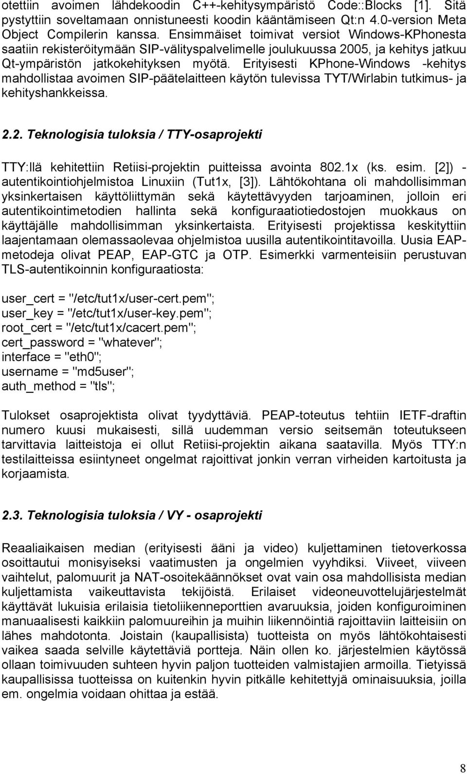 Erityisesti KPhone-Windows -kehitys mahdollistaa avoimen SIP-päätelaitteen käytön tulevissa TYT/Wirlabin tutkimus- ja kehityshankkeissa. 2.