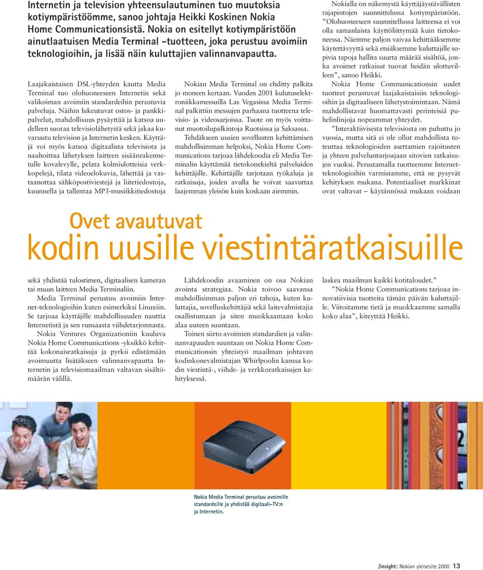 Laajakaistaisen DSL-yhteyden kautta Media Terminal tuo olohuoneeseen Internetin sekä valikoiman avoimiin standardeihin perustuvia palveluja.