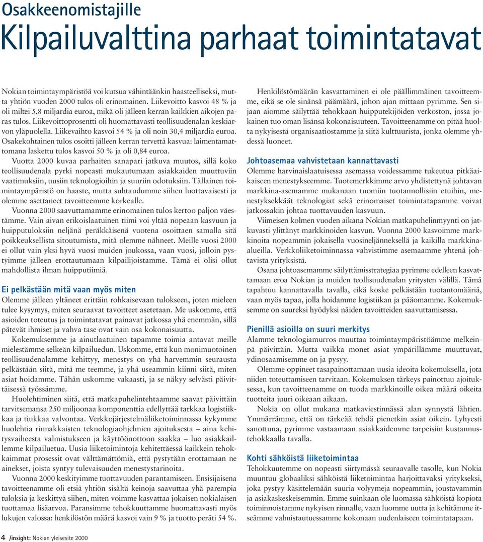 Liikevaihto kasvoi 54 % ja oli noin 30,4 miljardia euroa. Osakekohtainen tulos osoitti jälleen kerran tervettä kasvua: laimentamattomana laskettu tulos kasvoi 50 % ja oli 0,84 euroa.