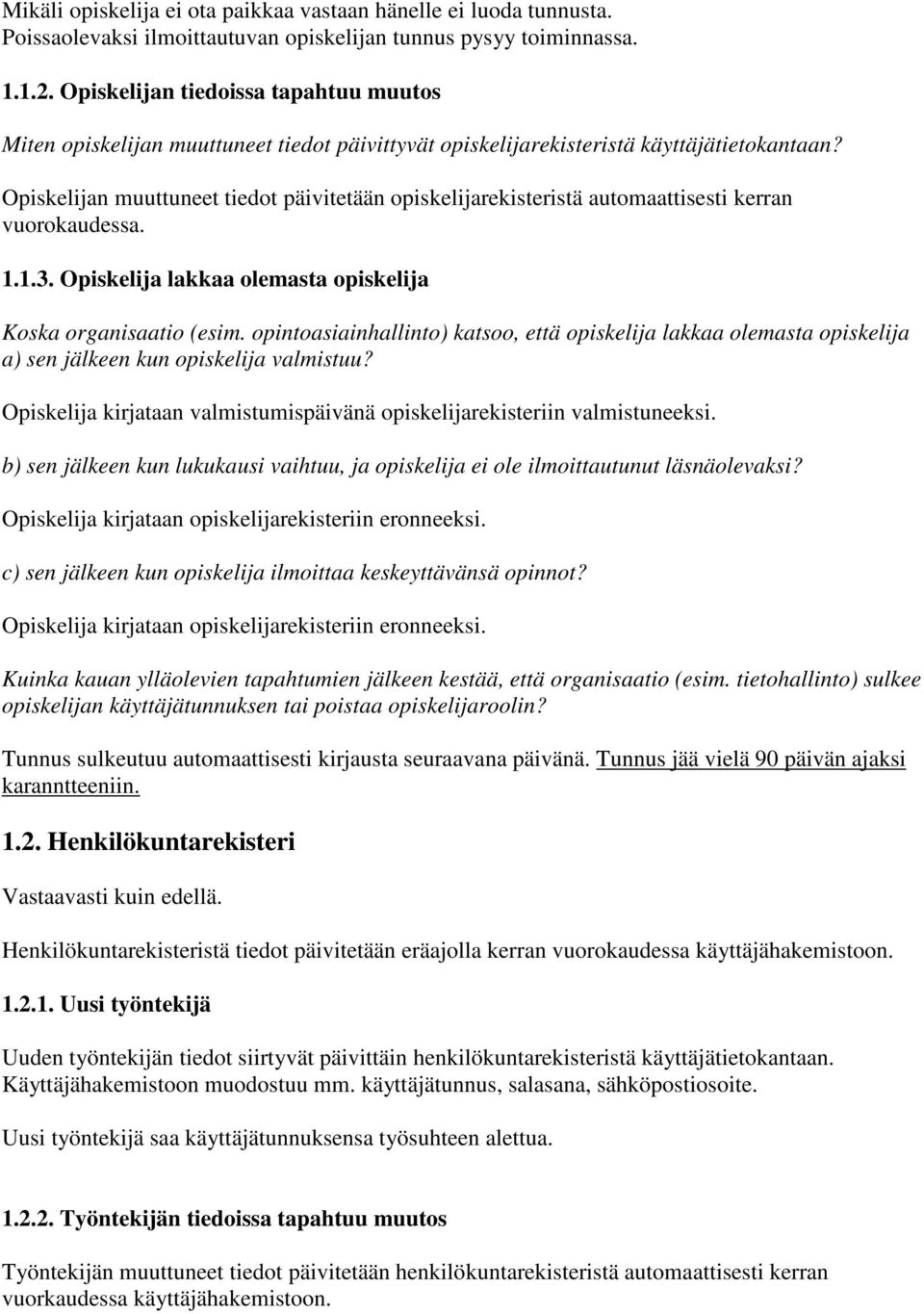 Opiskelijan muuttuneet tiedot päivitetään opiskelijarekisteristä automaattisesti kerran. 1.1.3. Opiskelija lakkaa olemasta opiskelija Koska organisaatio (esim.