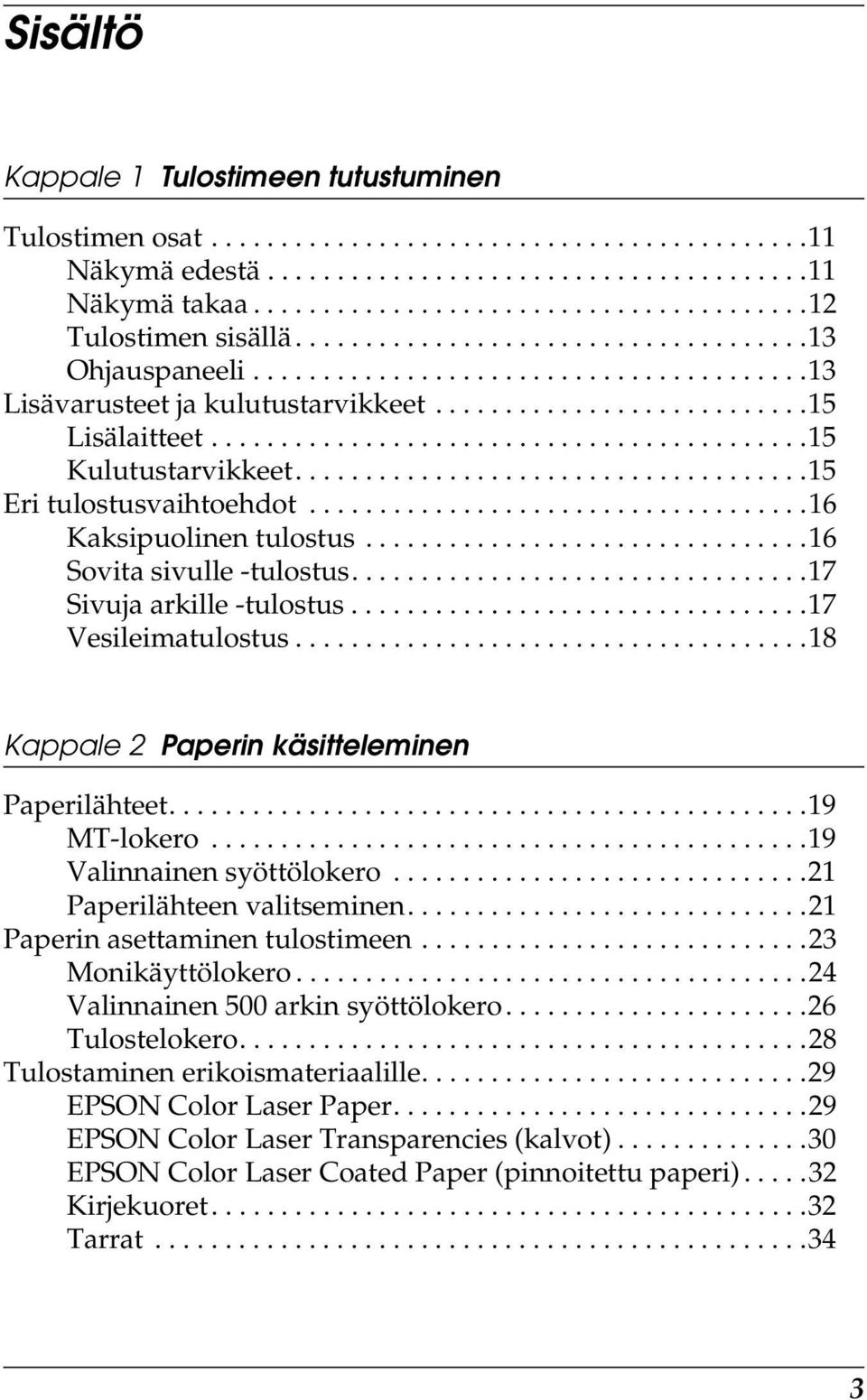 ....................................15 Eri tulostusvaihtoehdot....................................16 Kaksipuolinen tulostus................................16 Sovita sivulle -tulostus.