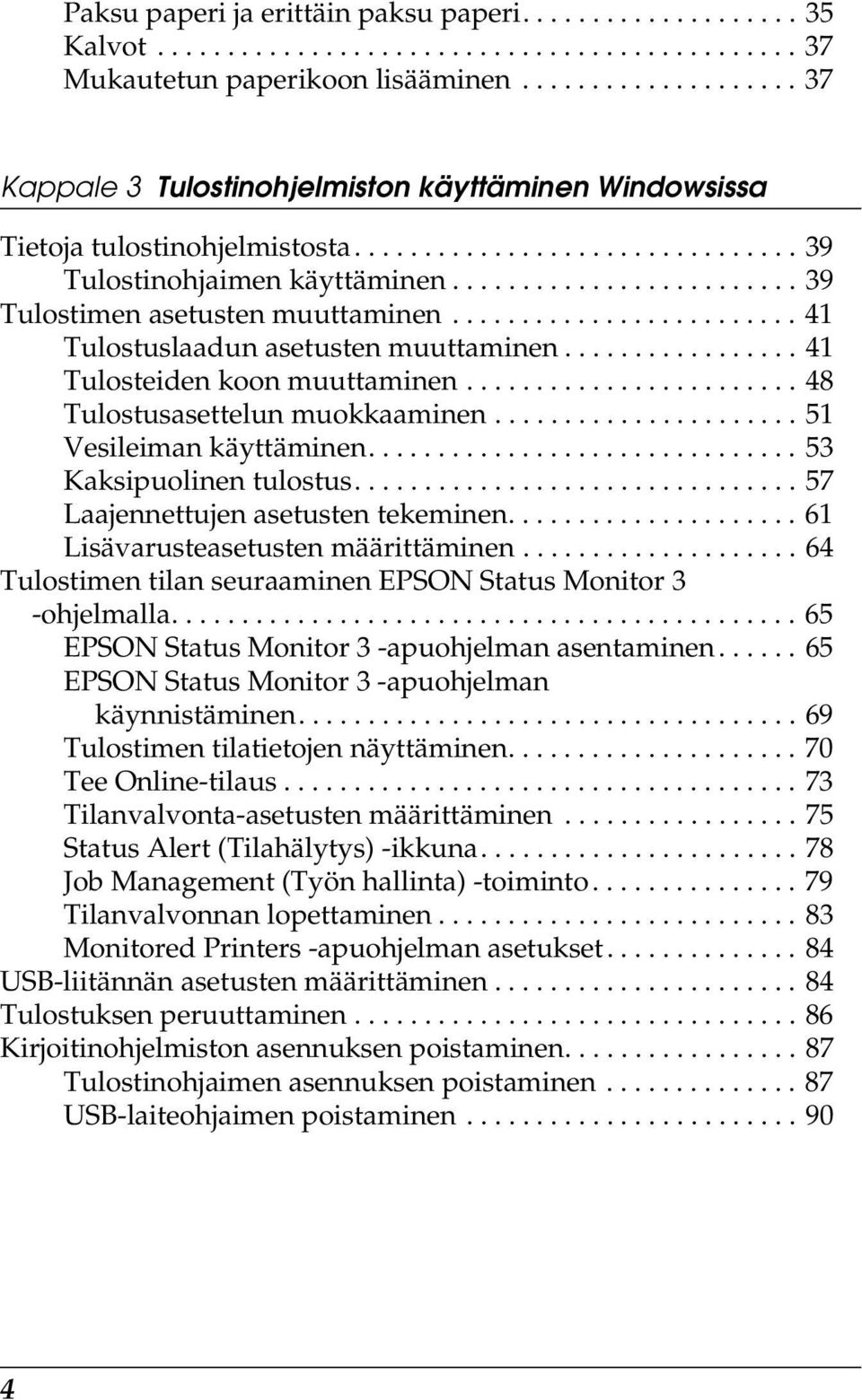 ........................ 9 Tulostimen asetusten muuttaminen......................... 1 Tulostuslaadun asetusten muuttaminen................. 1 Tulosteiden koon muuttaminen.