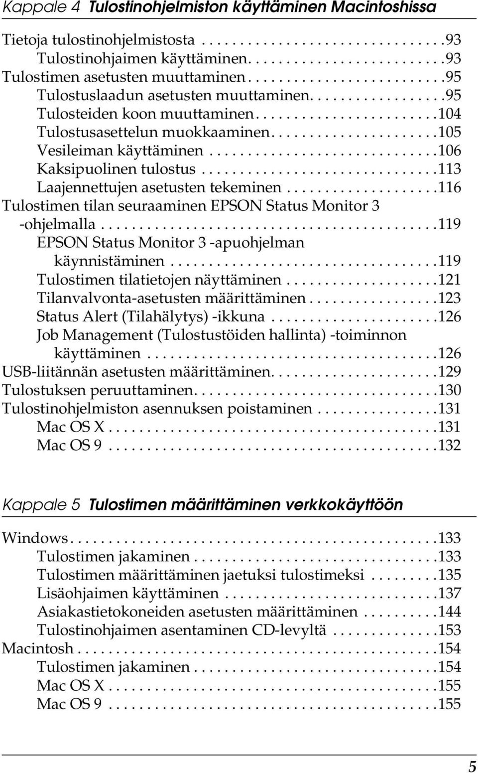 .............................106 Kaksipuolinen tulostus...............................11 Laajennettujen asetusten tekeminen....................116 Tulostimen tilan seuraaminen EPSON Status Monitor -ohjelmalla.