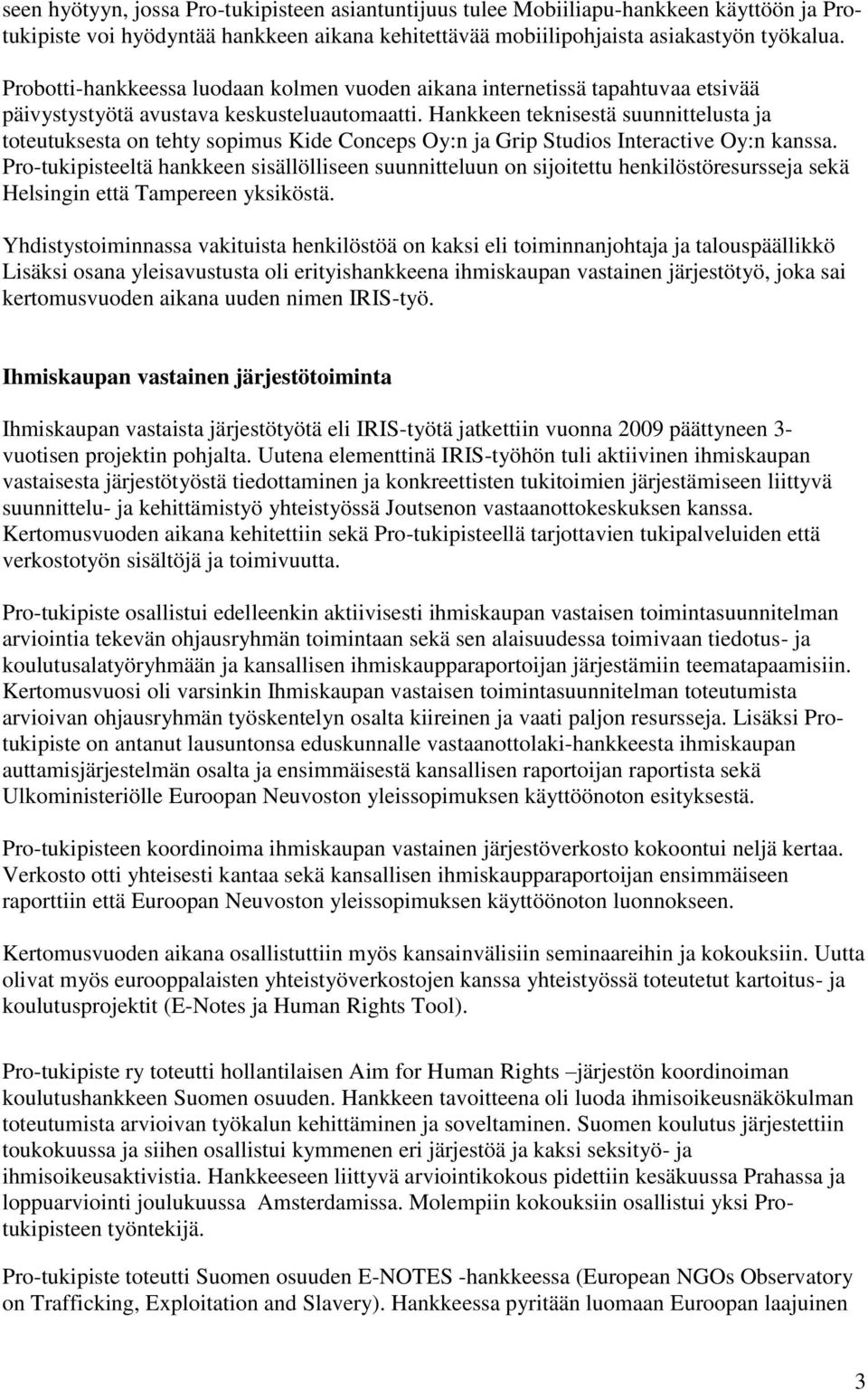 Hankkeen teknisestä suunnittelusta ja toteutuksesta on tehty sopimus Kide Conceps Oy:n ja Grip Studios Interactive Oy:n kanssa.
