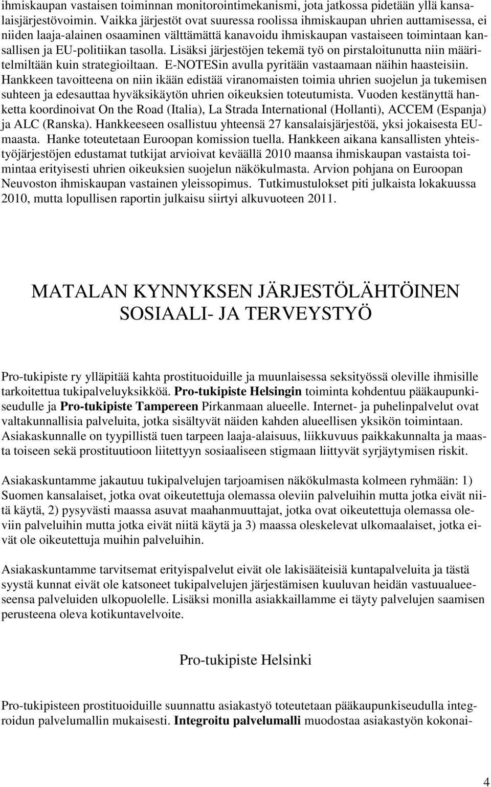 Lisäksi järjestöjen tekemä työ on pirstaloitunutta niin määritelmiltään kuin strategioiltaan. E-NOTESin avulla pyritään vastaamaan näihin haasteisiin.