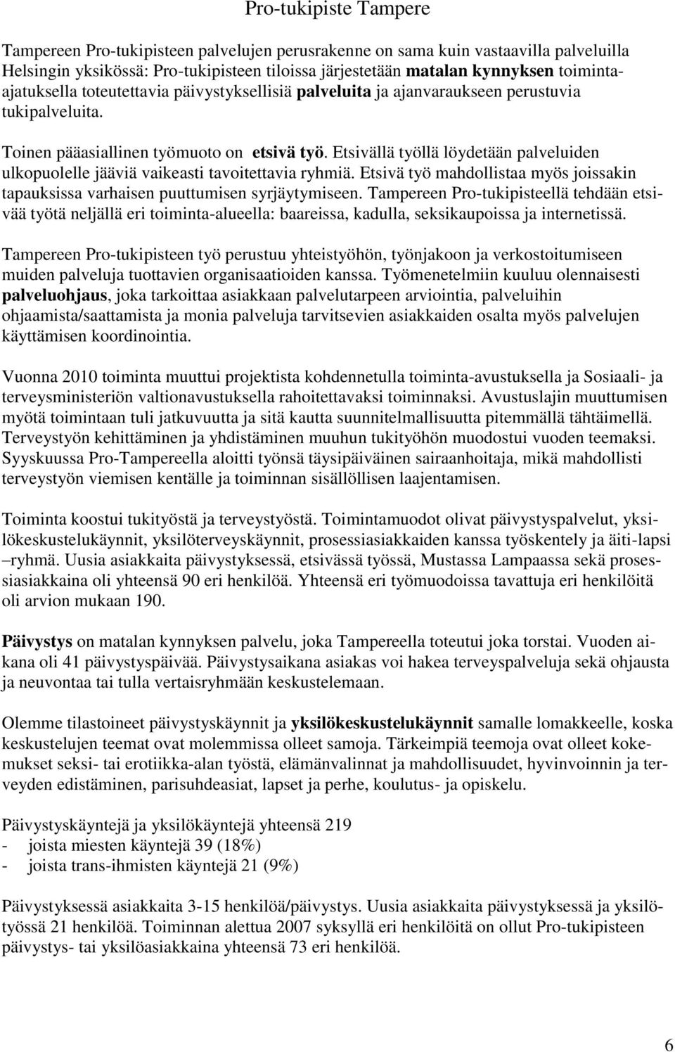 Etsivällä työllä löydetään palveluiden ulkopuolelle jääviä vaikeasti tavoitettavia ryhmiä. Etsivä työ mahdollistaa myös joissakin tapauksissa varhaisen puuttumisen syrjäytymiseen.