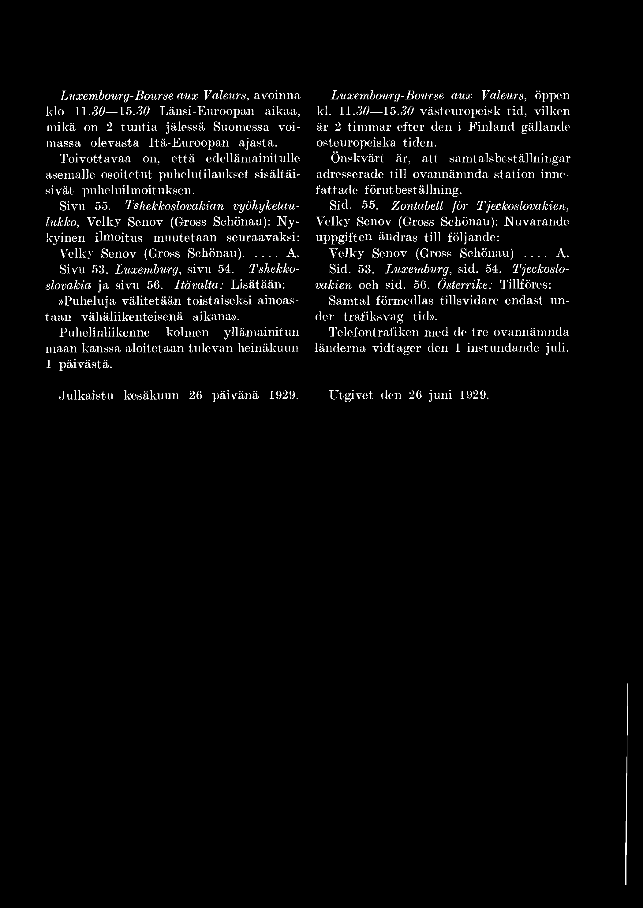 Luxembourg-Bourse aux Vnleurs, avoinna klo 11.30 15.30 Länsi-Euroopan aikaa, mikä on 2 tuntia jälessä Suomessa voimassa olevasta Itä-Euroopan ajasta.