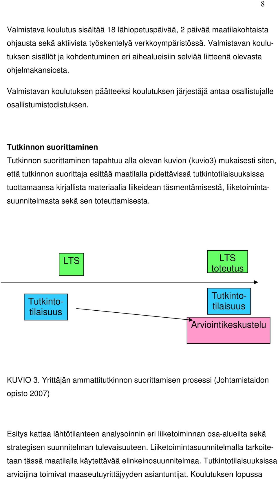 Valmistavan koulutuksen päätteeksi koulutuksen järjestäjä antaa osallistujalle osallistumistodistuksen.