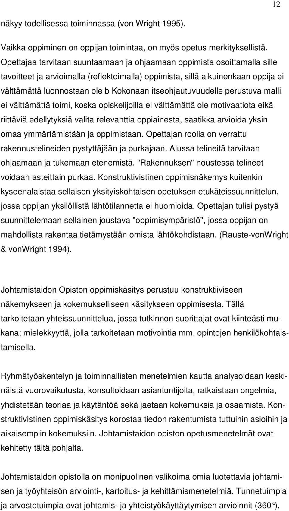 itseohjautuvuudelle perustuva malli ei välttämättä toimi, koska opiskelijoilla ei välttämättä ole motivaatiota eikä riittäviä edellytyksiä valita relevanttia oppiainesta, saatikka arvioida yksin omaa