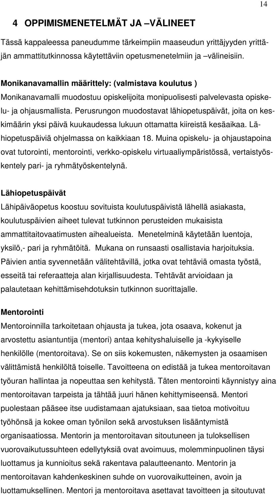 Perusrungon muodostavat lähiopetuspäivät, joita on keskimäärin yksi päivä kuukaudessa lukuun ottamatta kiireistä kesäaikaa. Lähiopetuspäiviä ohjelmassa on kaikkiaan 18.