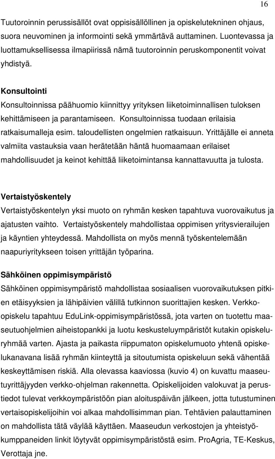 Konsultointi Konsultoinnissa päähuomio kiinnittyy yrityksen liiketoiminnallisen tuloksen kehittämiseen ja parantamiseen. Konsultoinnissa tuodaan erilaisia ratkaisumalleja esim.