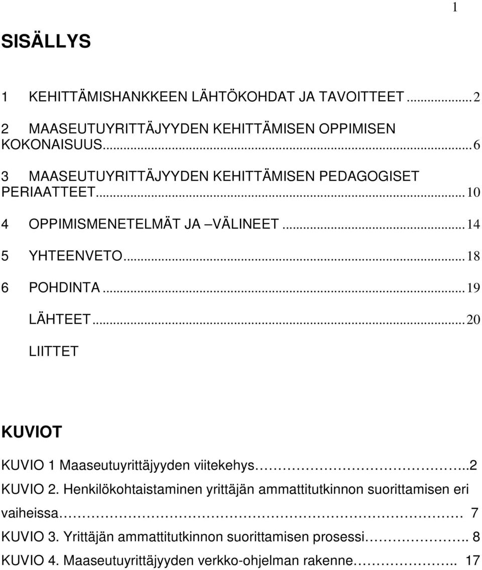 ..19 LÄHTEET...20 LIITTET KUVIOT KUVIO 1 Maaseutuyrittäjyyden viitekehys..2 KUVIO 2.