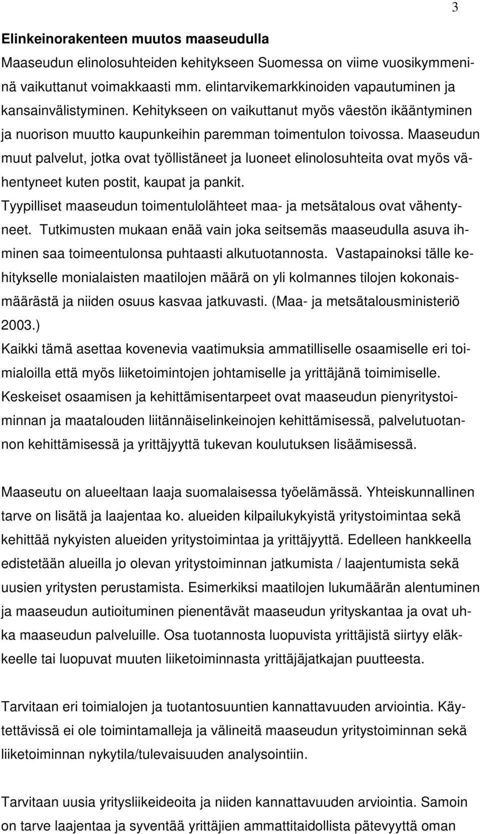 Maaseudun muut palvelut, jotka ovat työllistäneet ja luoneet elinolosuhteita ovat myös vähentyneet kuten postit, kaupat ja pankit.