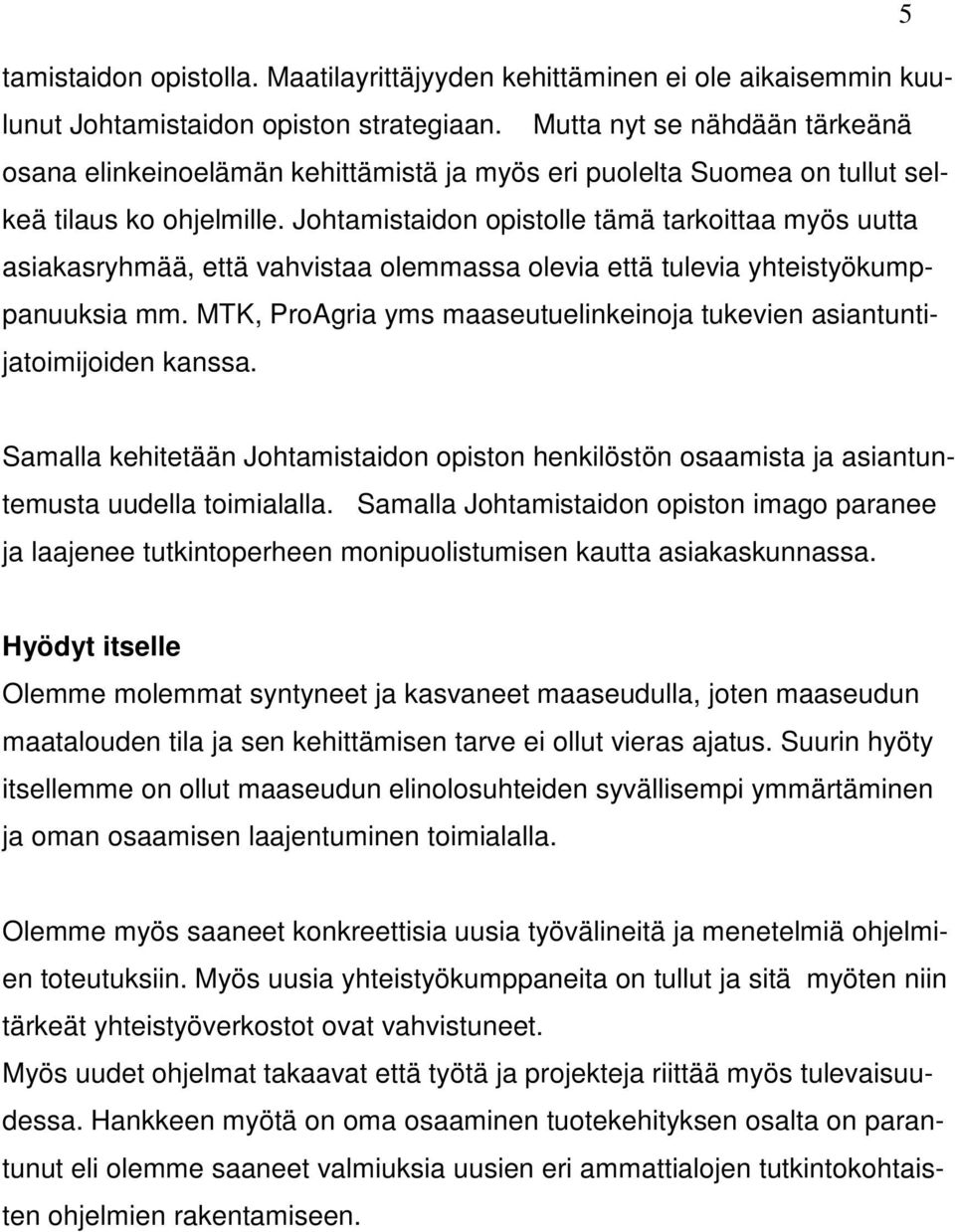 Johtamistaidon opistolle tämä tarkoittaa myös uutta asiakasryhmää, että vahvistaa olemmassa olevia että tulevia yhteistyökumppanuuksia mm.