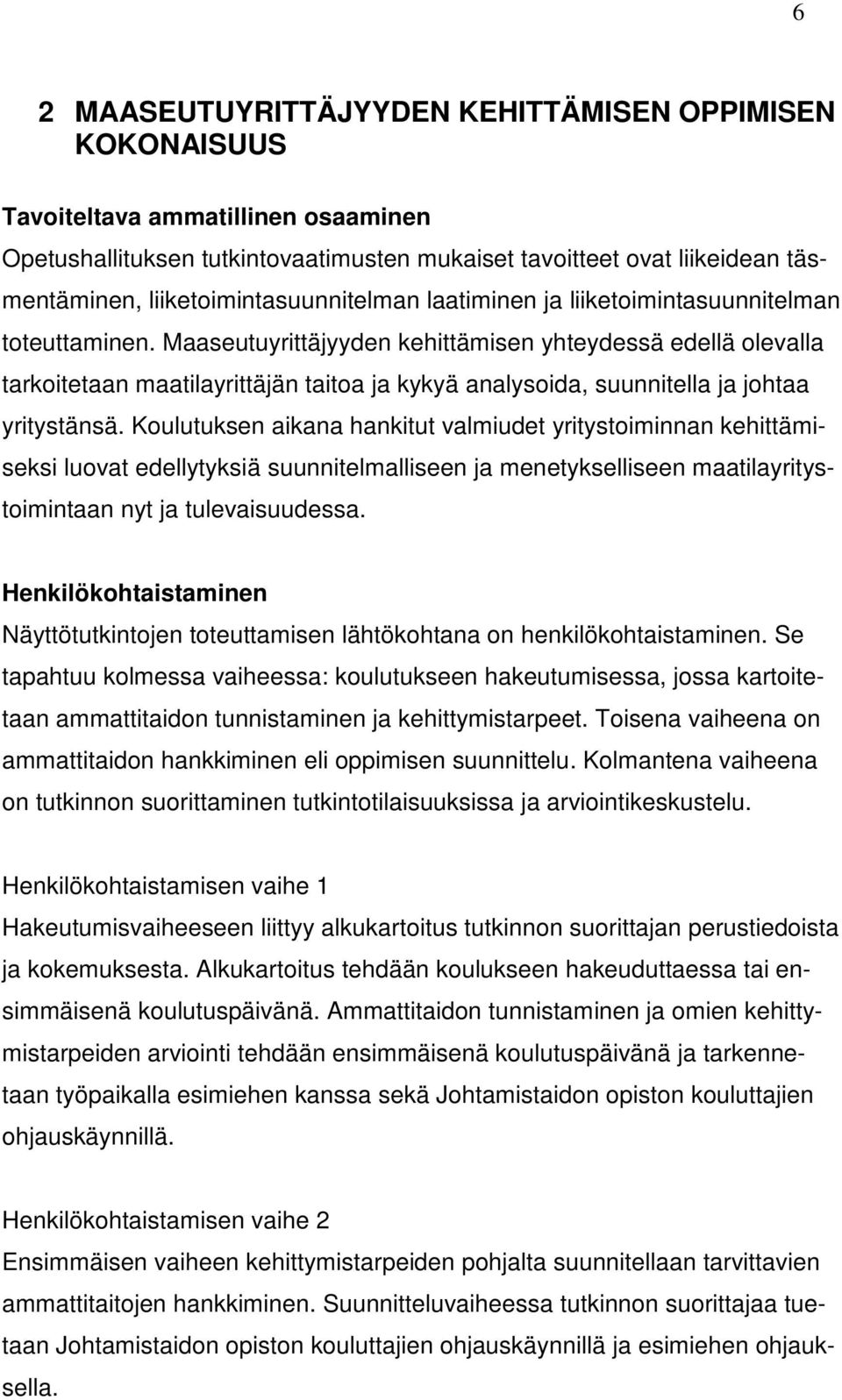 Maaseutuyrittäjyyden kehittämisen yhteydessä edellä olevalla tarkoitetaan maatilayrittäjän taitoa ja kykyä analysoida, suunnitella ja johtaa yritystänsä.