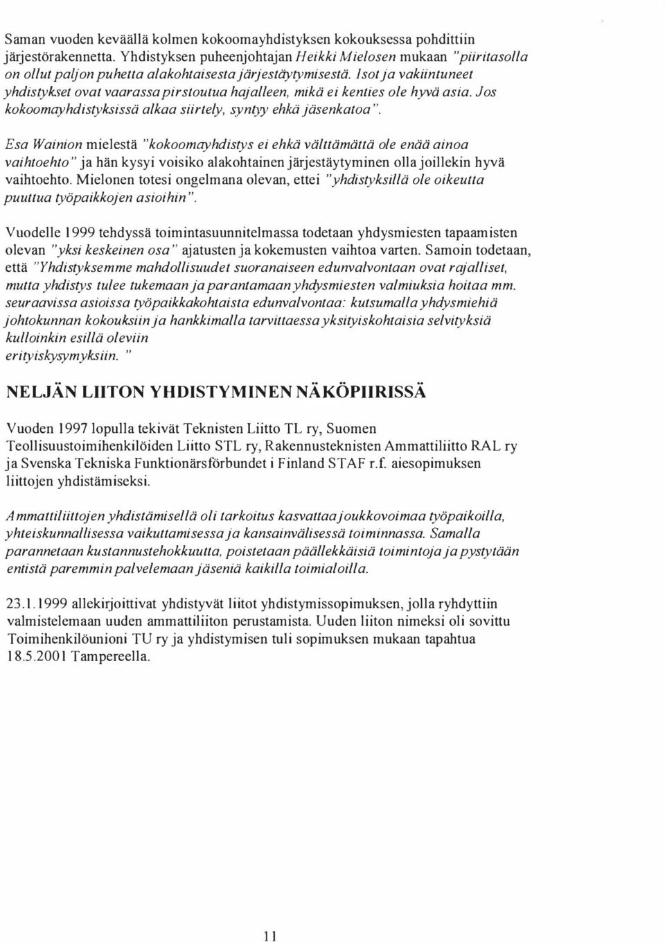 Isot ja vakiintuneet yhdistykset ovat vaarassa pirstoutua hajalleen, mikä ei kenties ole hyvä asia. Jos kokoomayhdistyksissä alkaa siirtely, syn(}y ehkä jäsenkatoa ".