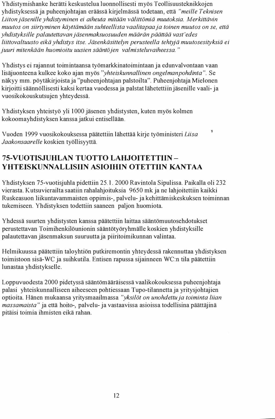 Merkittävin muutos on siirtyminen käyttämään suhteellista vaalitapaa ja toinen muutos on se, että yhdistyksil/e palautettava n jäsenmaksuosuuden määrän päättää vast 'edes liittovaltuusto eikä