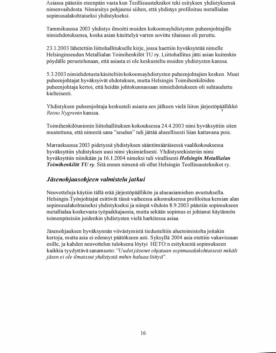 Tammikuussa 2003 yhdistys ilmoitti muiden kokoomayhdistysten puheenjohtajille nimiehdotuksensa, koska asian käsittelyä varten sovittu tilaisuus oli peruttu. 23. 1.