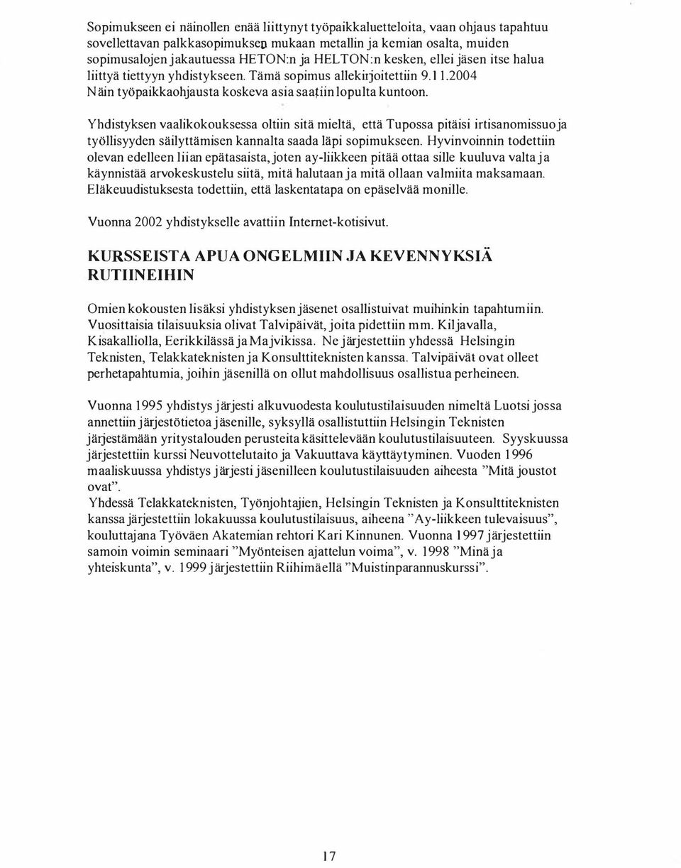 Yhdistyksen vaalikokouksessa oltiin sitä mieltä, että Tupossa pitäisi irtisanomissuoja työllisyyden säilyttämisen kannalta saada läpi sopimukseen.