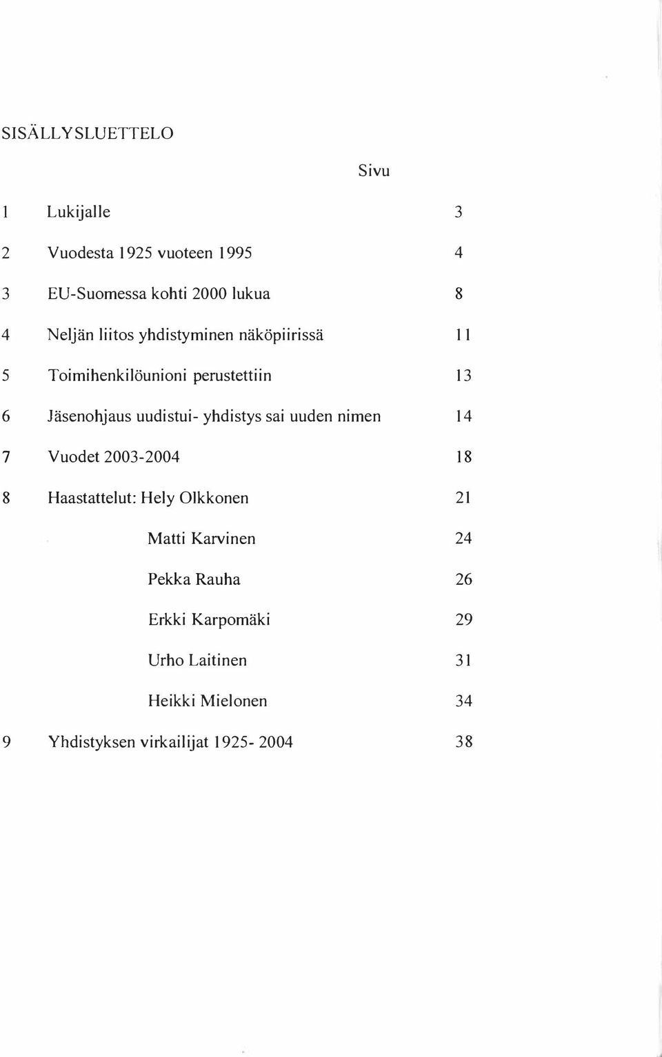 yhdistys sai uuden nimen 14 7 Vuodet 2003-2004 18 8 Haastattelut: Hely Oikkonen 21 Matti Karvinen 24