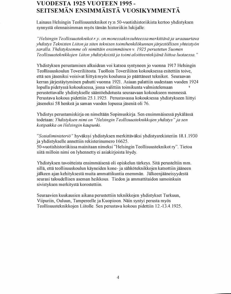 Yhdistyksemme oli nimittäin ensimmäinen v. 1925 perustetun Suomen Teollisuusteknikkojen Liiton yhdistyksistä ja toimi aloitteentekijänä liittoa luotaessa.