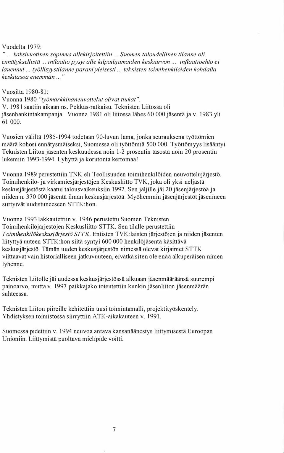 Pekkas-ratkaisu. Teknisten Liitossa oli jäsenhankintakampanja. Vuonna 1981 oli liitossa lähes 60 000 jäsentä ja v. 1983 yli 61 000.