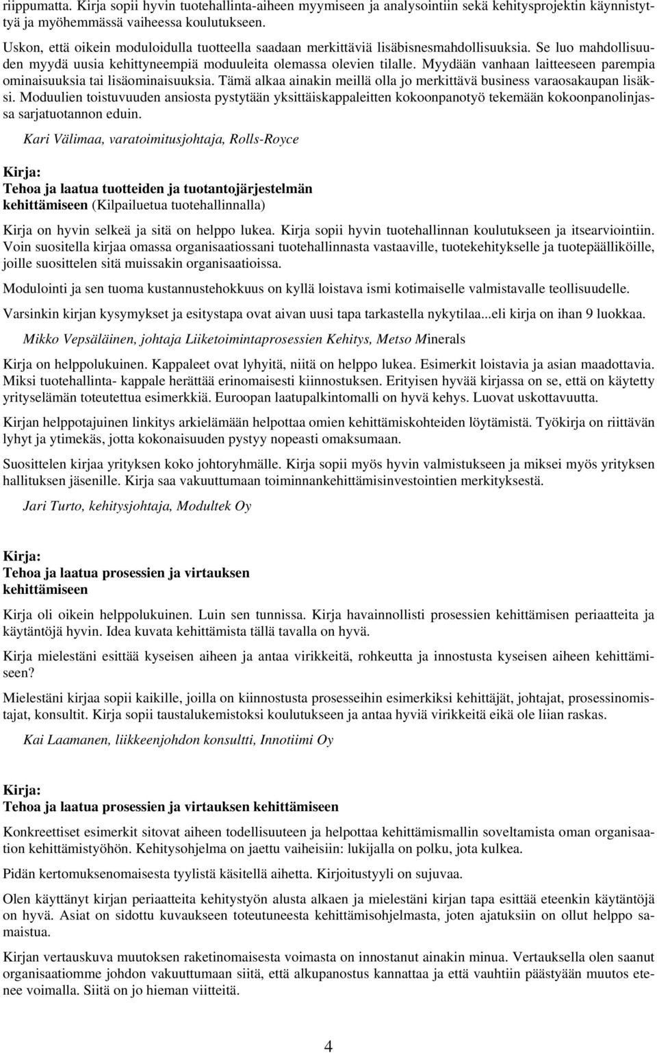 Myydään vanhaan laitteeseen parempia ominaisuuksia tai lisäominaisuuksia. Tämä alkaa ainakin meillä olla jo merkittävä business varaosakaupan lisäksi.