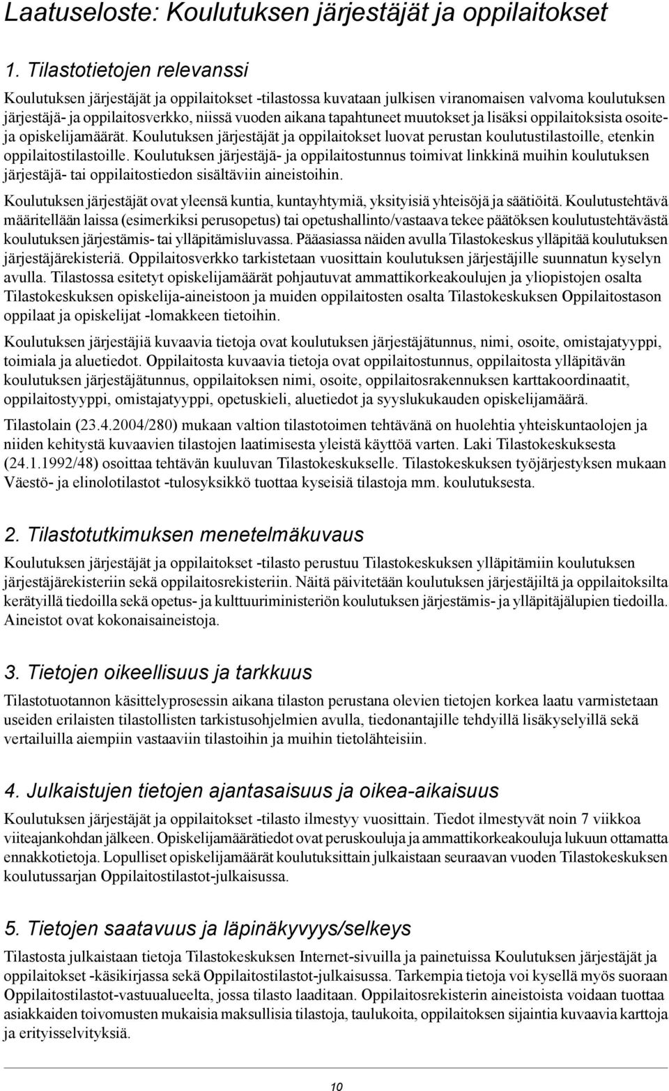 ja lisäksi oppilaitoksista osoiteja opiskelijamäärät. Koulutuksen järjestäjät ja oppilaitokset luovat perustan tustilastoille, etenkin oppilaitostilastoille.