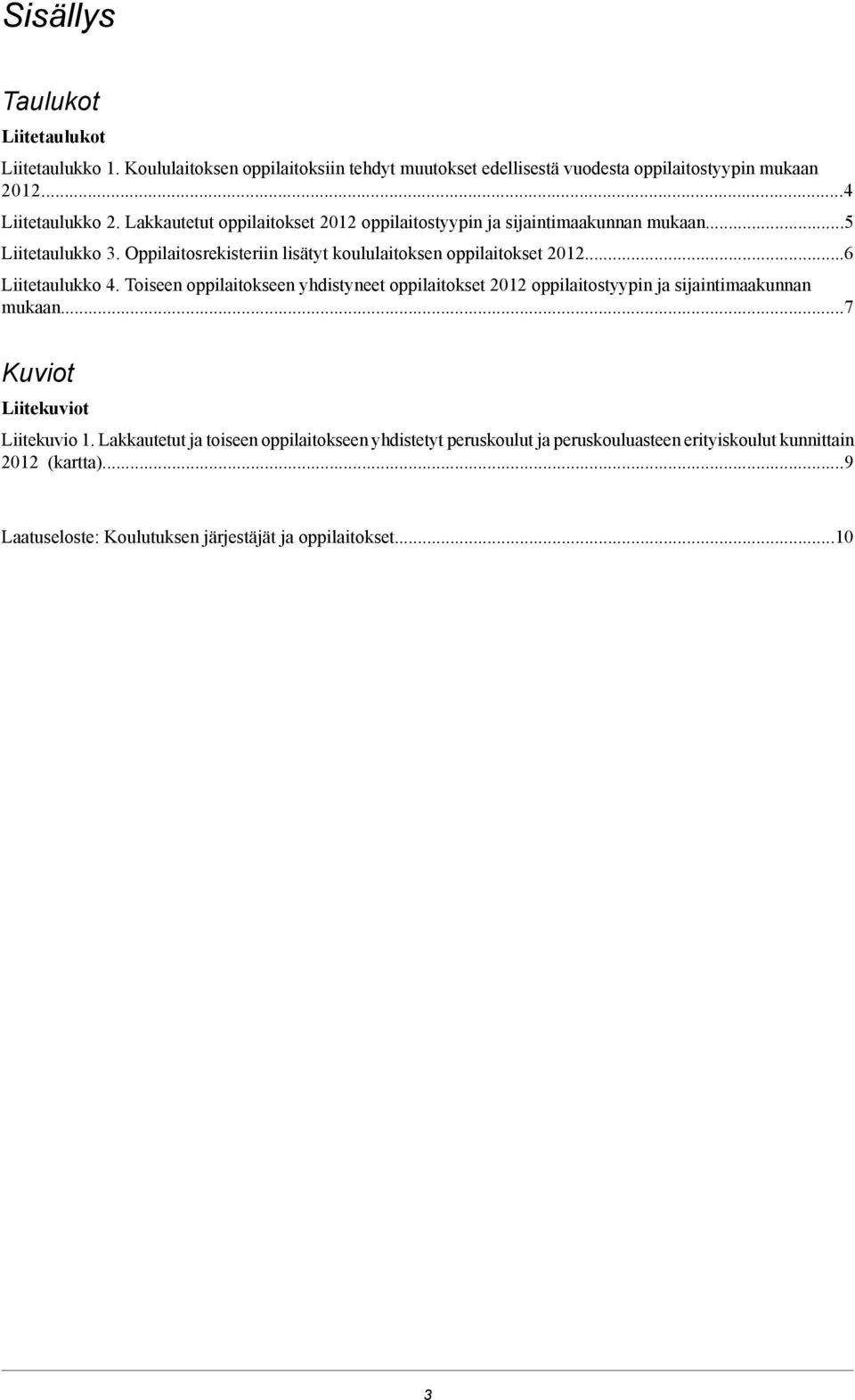 Oppilaitosrekisteriin lisätyt laitoksen oppilaitokset 2012...6 Liitetaulukko 4.