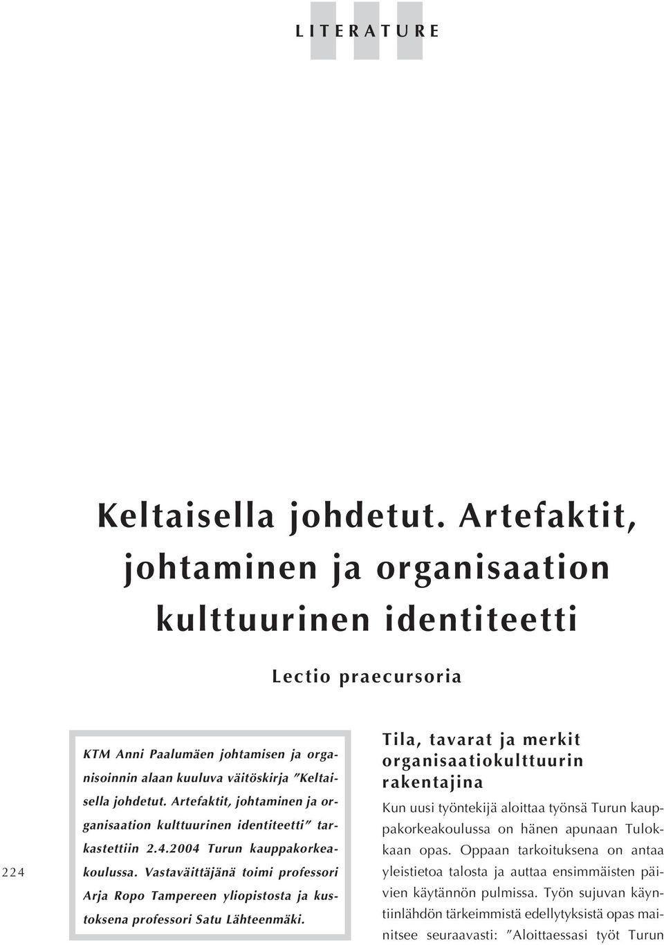 organisaation kulttuurinen identiteetti tarkastettiin 2.4.2004 Turun kauppakorkeakoulussa. Vastaväittäjänä toimi professori Arja Ropo Tampereen yliopistosta ja kustoksena professori Satu Lähteenmäki.