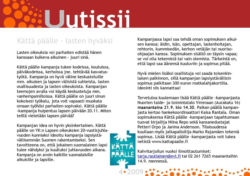 aikuisen ja lapsen välisistä suhteista, lasten osallisuudesta ja lasten oikeuksista. Kampanjan teemojen avulla voi käydä keskusteluja mm. vanhempainilloissa.