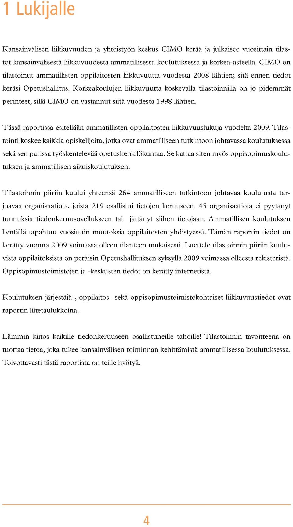 Korkeakoulujen liikkuvuutta koskevalla tilastoinnilla on jo pidemmät perinteet, sillä CIMO on vastannut siitä vuodesta 1998 lähtien.