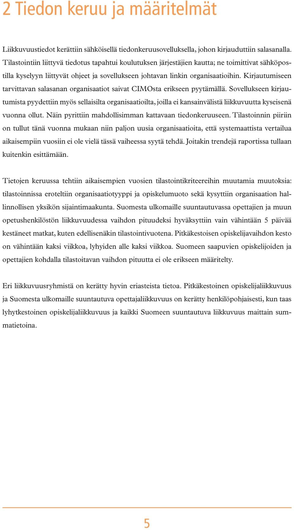 Kirjautumiseen tarvittavan salasanan organisaatiot saivat CIMOsta erikseen pyytämällä.